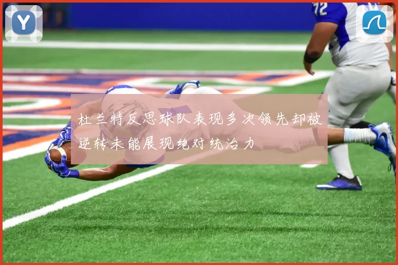 杜兰特反思球队表现多次领先却被逆转未能展现绝对统治力