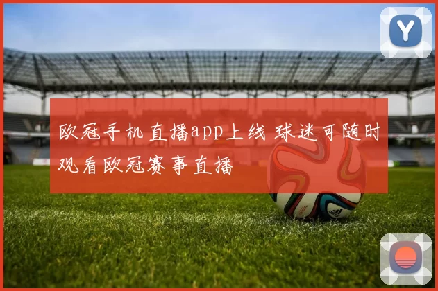 欧冠手机直播app上线 球迷可随时观看欧冠赛事直播