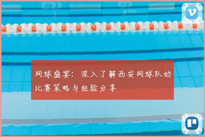 网球盛宴:深入了解西安网球队的比赛策略与经验分享