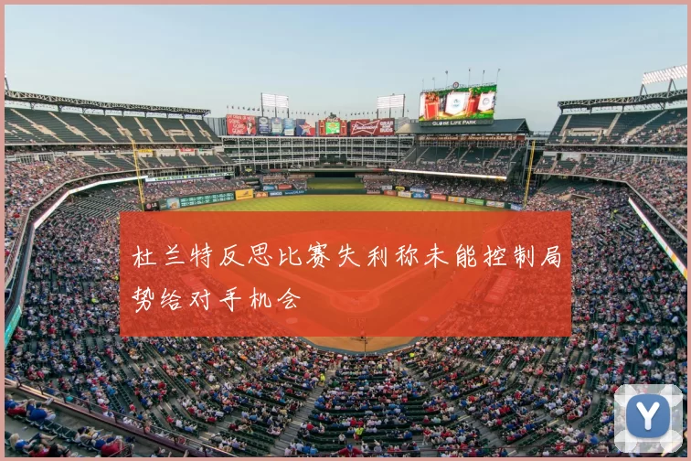 杜兰特反思比赛失利称未能控制局势给对手机会