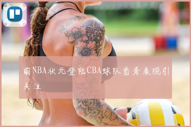 前NBA状元登陆CBA球队首秀表现引关注