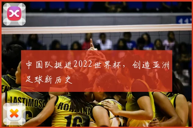 中国队挺进2022世界杯，创造亚洲足球新历史