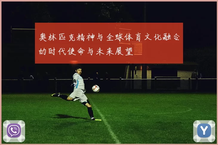 奥林匹克精神与全球体育文化融合的时代使命与未来展望