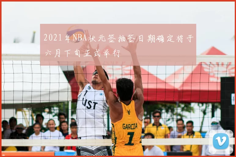 2021年NBA状元签抽签日期确定将于六月下旬正式举行