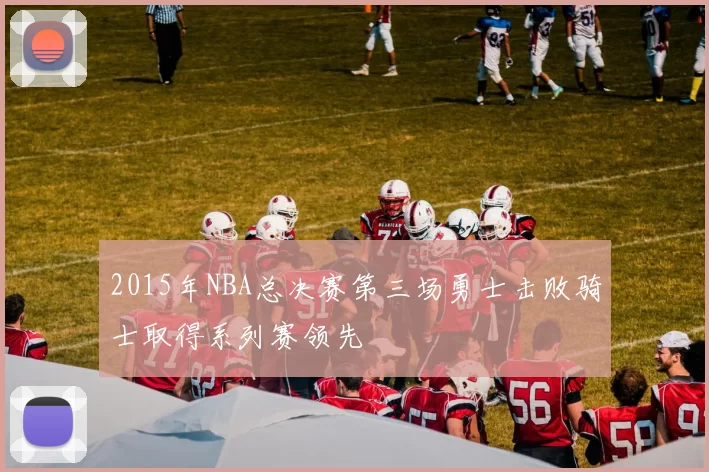 2015年NBA总决赛第三场勇士击败骑士取得系列赛领先