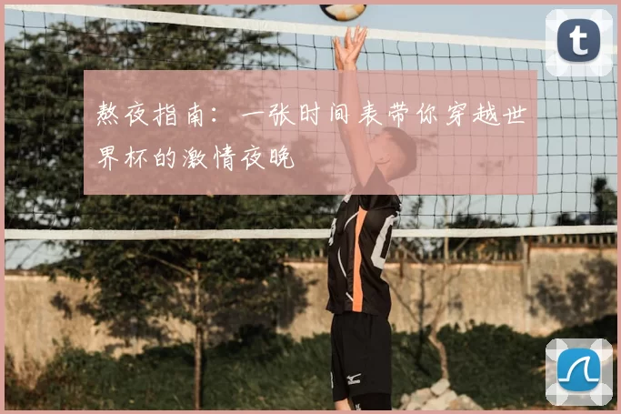 熬夜指南：一张时间表带你穿越世界杯的激情夜晚