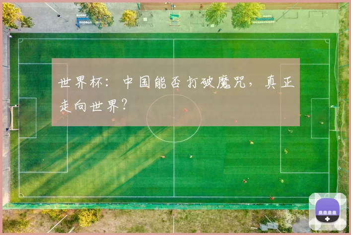 世界杯：中国能否打破魔咒，真正走向世界？