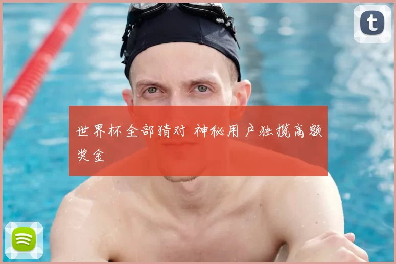 世界杯全部猜对 神秘用户独揽高额奖金
