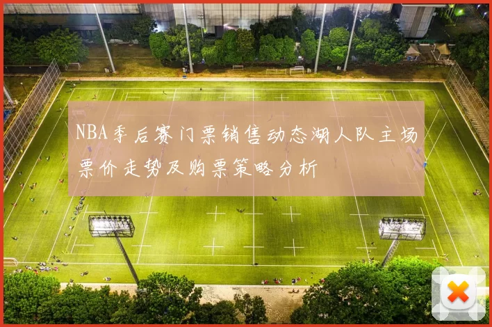 NBA季后赛门票销售动态湖人队主场票价走势及购票策略分析