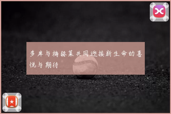 多库与梅赫莱共同迎接新生命的喜悦与期待