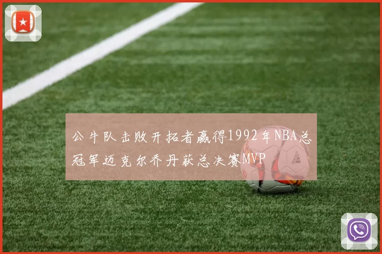 公牛队击败开拓者赢得1992年NBA总冠军迈克尔乔丹获总决赛MVP