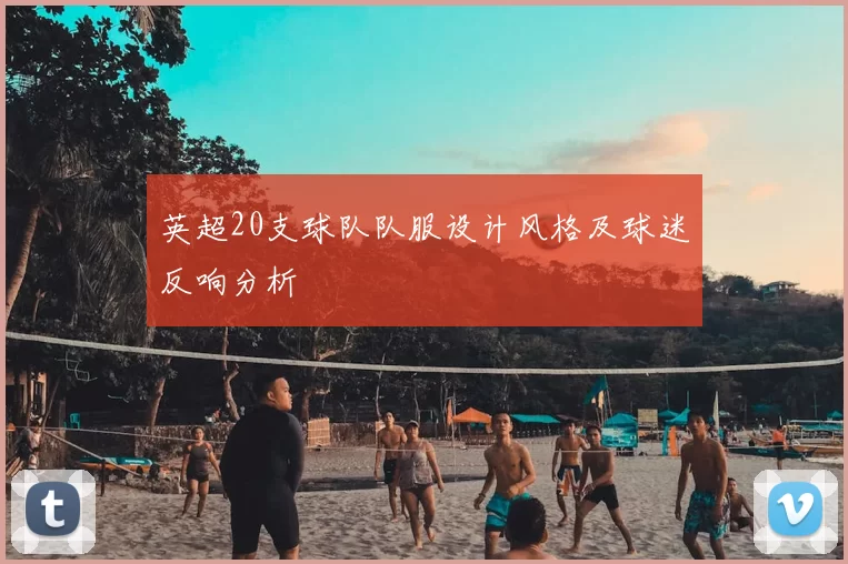 英超20支球队队服设计风格及球迷反响分析