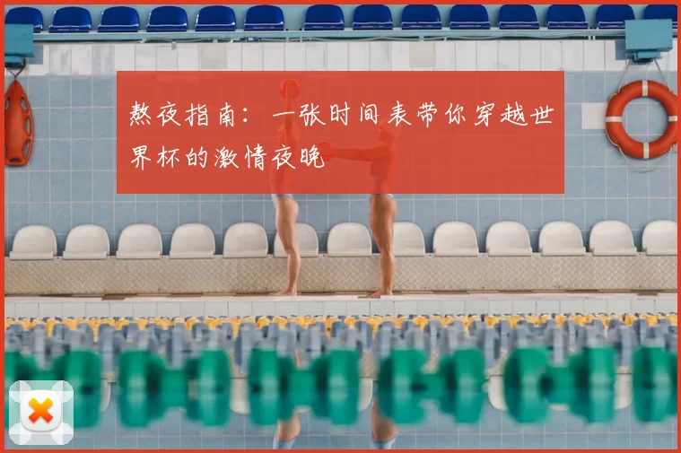 熬夜指南:一张时间表带你穿越世界杯的激情夜晚