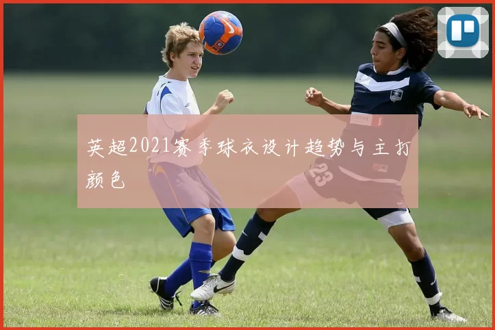 英超2021赛季球衣设计趋势与主打颜色