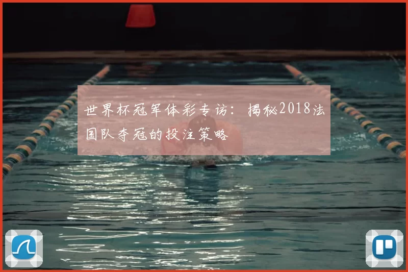 世界杯冠军体彩专访：揭秘2018法国队夺冠的投注策略