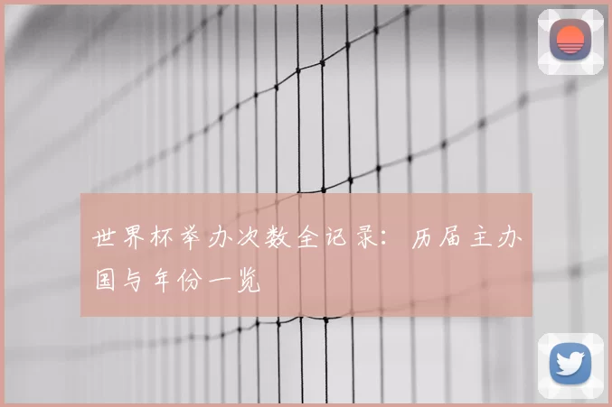 世界杯举办次数全记录：历届主办国与年份一览