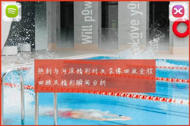 热刺与河床精彩对决录像回放全程回顾及精彩瞬间分析