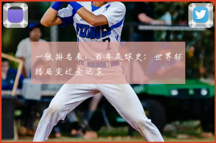 一张排名表，百年足球史：世界杯格局变迁全记录