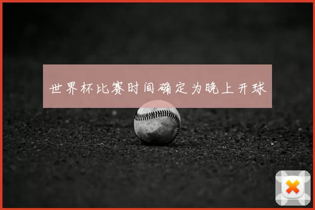 世界杯比赛时间确定为晚上开球