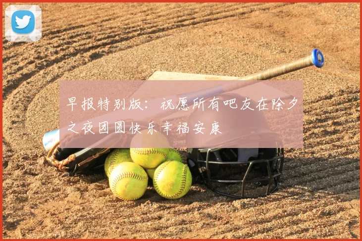早报特别版：祝愿所有吧友在除夕之夜团圆快乐幸福安康