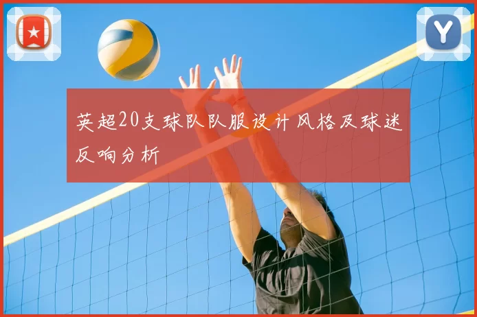 英超20支球队队服设计风格及球迷反响分析