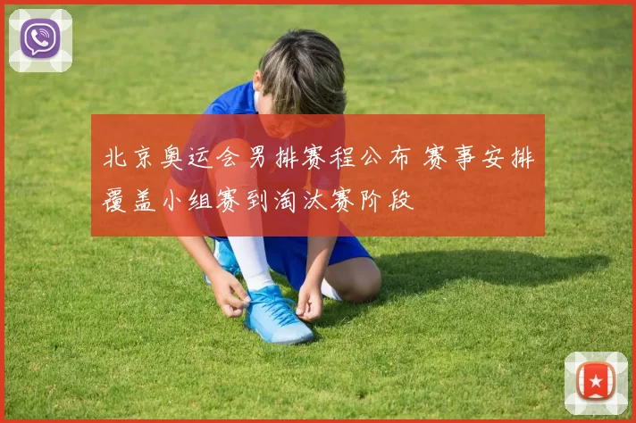 北京奥运会男排赛程公布 赛事安排覆盖小组赛到淘汰赛阶段