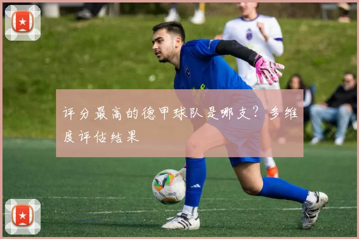 评分最高的德甲球队是哪支？多维度评估结果