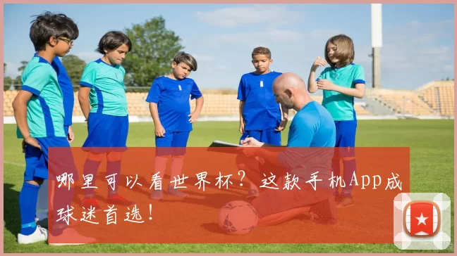 哪里可以看世界杯？这款手机App成球迷首选！