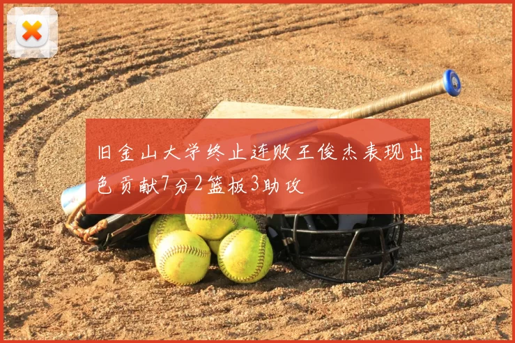 旧金山大学终止连败王俊杰表现出色贡献7分2篮板3助攻